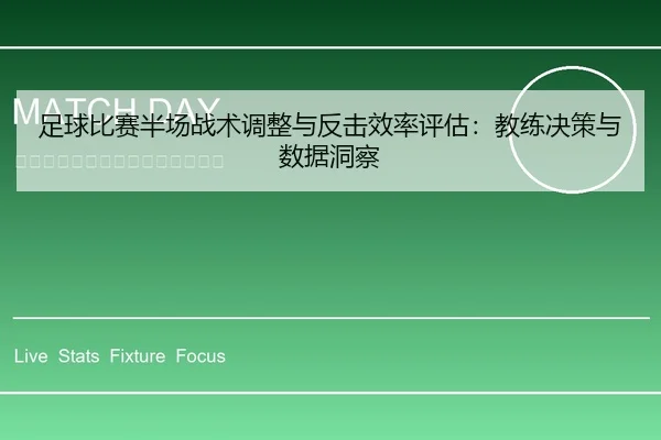 足球比赛半场战术调整与反击效率评估：教练决策与数据洞察